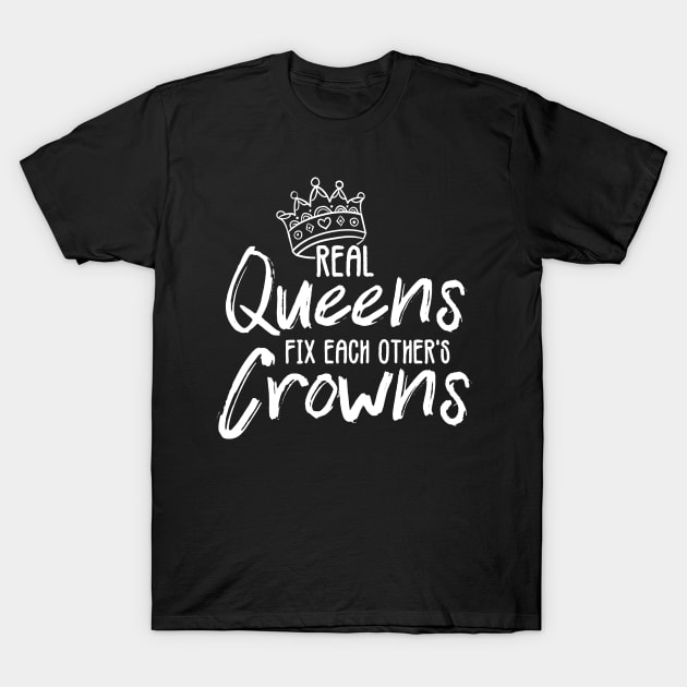 'Real Queens Fix Each Others Crowns' Feminist Shirt T-Shirt by ourwackyhome